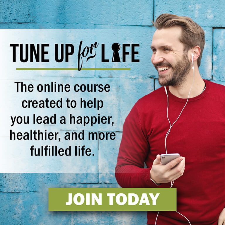Tune Up For Life - The online course creted to help you lead a happier, healthier, and more fulfilled life. Join Today